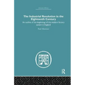 The Industrial Revolution in the Eighteenth Century: An Outline of the Beginnings of the Modern Factory System in England