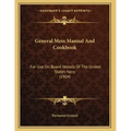 General Mess Manual And Cookbook: For Use On Board Vessels Of The United States Navy (1904)