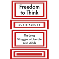 Freedom to Think: The Long Struggle to Liberate Our Minds