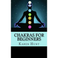 Chakras For Beginners: Easy Practical Guide to Understanding Your 7 Core Chakras For Internal Energy & Balance.