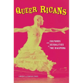 Queer Ricans: Cultures and Sexualities in the Diaspora