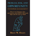 Problem, RIsk, and Opportunity Enterprise Management: How to use language, data, information, and analytics that easily align with the ways we think