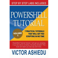 Powershell Tutorial Volume 1: 7 Practical Tutorials That Will Get You Scripting In No Time