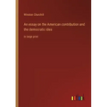 An essay on the American contribution and the democratic idea: in large print