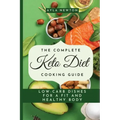 The Complete Keto Diet Cooking Guide: Low-carb dishes for a fit and healthy body