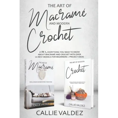 The Art of Macrame' and Modern Crochet: 2 in 1, Everything You Need to Know about Macramé and Crochet with Over 121 Best Models for Beginners + Projec