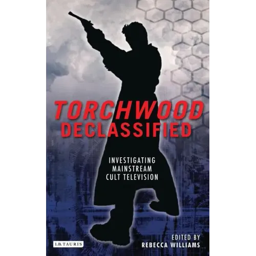 Torchwood Declassified: Investigating Mainstream Cult Television