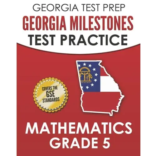 GEORGIA TEST PREP Georgia Milestones Test Practice Mathematics Grade 5: Preparation for the Georgia Milestones Mathematics Assessment