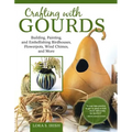 Crafting with Gourds: Building, Painting, and Embellishing Birdhouses, Flowerpots, Wind Chimes, and More