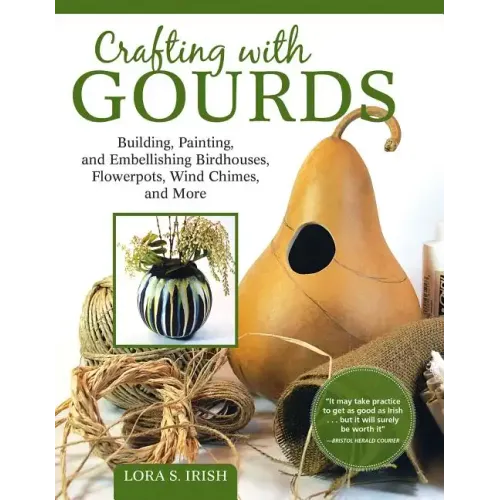 Crafting with Gourds: Building, Painting, and Embellishing Birdhouses, Flowerpots, Wind Chimes, and More