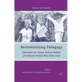 Revolutionizing Pedagogy: Education for Social Justice Within and Beyond Global Neo-Liberalism