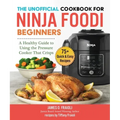 The Unofficial Cookbook for Ninja Foodi Beginners: A Healthy Guide to Using the Pressure Cooker That Crisps
