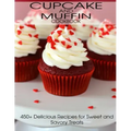 CupCake and Muffin Cookbook: 405+ Delicious Recipes for Sweet and Savory Treats