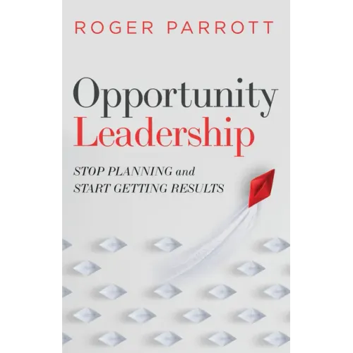Opportunity Leadership: Stop Planning and Start Getting Results