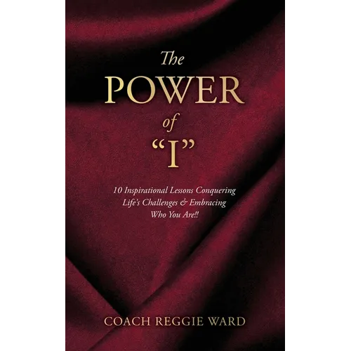 The Power of "I": 10 Inspirational Lessons Conquering Life's Challenges & Embracing Who You Are!!