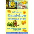 The Ultimate Dandelion Medicine Book: 40 Recipes for Using Dandelion Leaves, Flowers, Stems & Roots as Medicine