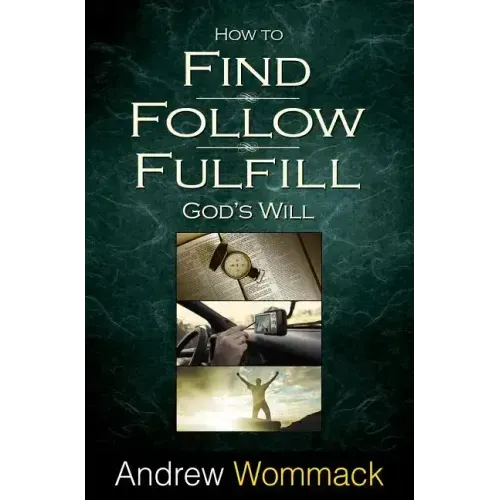 How to Find, Follow, Fulfill: God's Will for Your Life