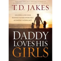 Daddy Loves His Girls: Discover a Love Your Heavenly Father Offers That an Earthly Father Can't