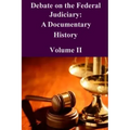Debate on the Federal Judiciary: A Documentary History Volume II