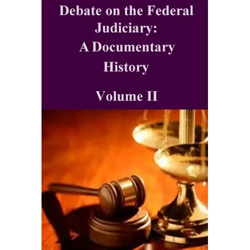 Debate on the Federal Judiciary: A Documentary History Volume II