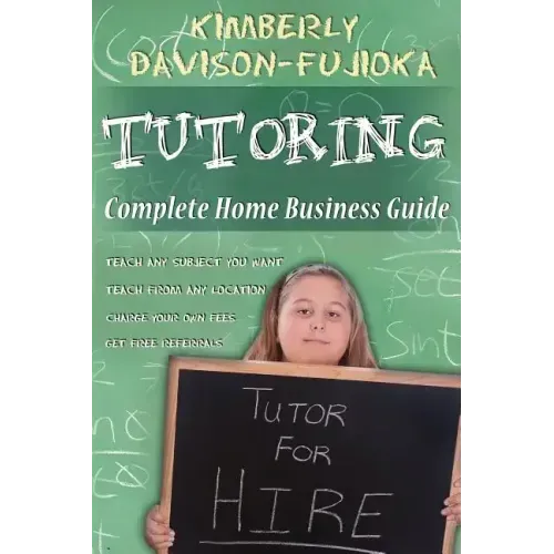 Tutoring: Complete Home Business Guide: Tutor at home, Set your own Fees, Set your own schedule, Earn more tutoring online, tuto