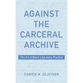 Against the Carceral Archive: The Art of Black Liberatory Practice