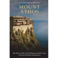 Mount Athos: The History of the Greek Mountain and the Center of Eastern Orthodox Monasticism