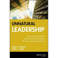 Unnatural Leadership: Going Against Intuition and Experience to Develop Ten New Leadership Instincts