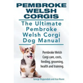 Pembroke Welsh Corgis. The Ultimate Pembroke Welsh Corgi Dog Manual. Pembroke Welsh Corgi care, costs, feeding, grooming, health and training.