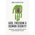 God, Freedom & Human Dignity: Embracing a God-Centered Identity in a Me-Centered Culture
