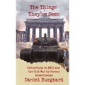 The Things They've Seen: Reflections on WWII and the Cold War by German Eyewitnesses