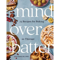Mind Over Batter: 75 Recipes for Baking as Therapy