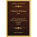 A History Of Roman Law: With A Commentary On The Institutes Of Gaius And Justinian (1912)