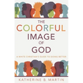 The Colorful Image of God: A White Christian's Guide to Doing Better
