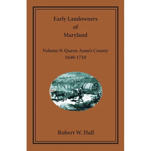 Early Landowners of Maryland, Volume 9: Queen Anne's County, 1640-1710