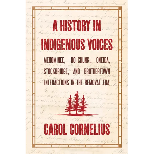 A History in Indigenous Voices: Menominee, Ho-Chunk, Oneida, Stockbridge, and Brothertown Interactions in the Removal Era