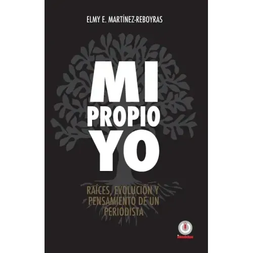 Mi propio Yo: Raices, evolucion y pensamiento de un periodista