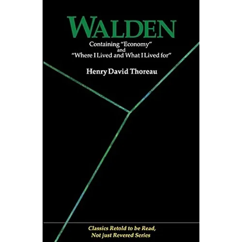 Walden: Containing Economy and Where I Lived and What I Lived for (Classics Retold to Be Read, Not Just Revered)