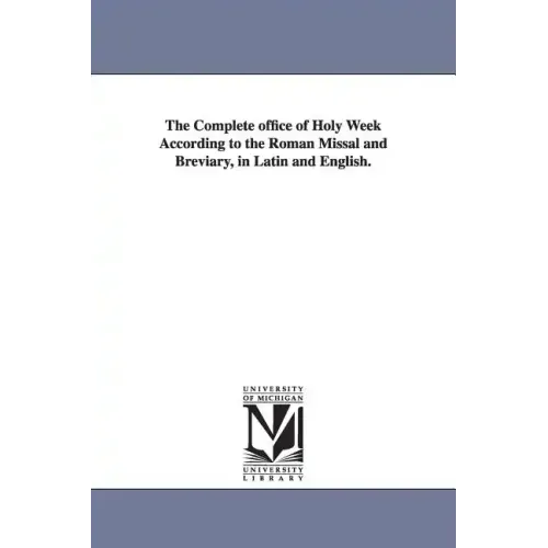 The Complete office of Holy Week According to the Roman Missal and Breviary, in Latin and English.