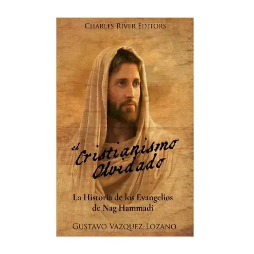 El Cristianismo Olvidado: La Historia de los Evangelios de Nag Hammadi
