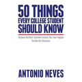 50 Things Every College Student Should Know: Because the Most Important Lessons You Learn Happen Outside the Classroom