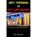Day Trading Is Day Gambling: The Harsh Reality of Day Trading