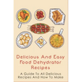 Delicious And Easy Food Dehydrator Recipes: A Guide To All Delicious Recipes And How To Make: Dehydrator Deer Jerky Recipes