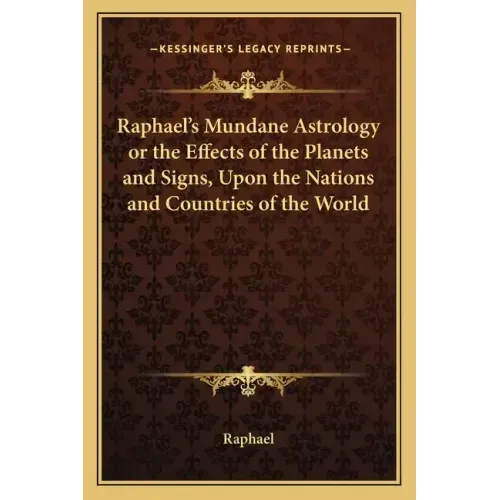 Raphael's Mundane Astrology or the Effects of the Planets and Signs, Upon the Nations and Countries of the World