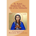 St. Kateri Tekakwitha: The Lily of the Mohawks