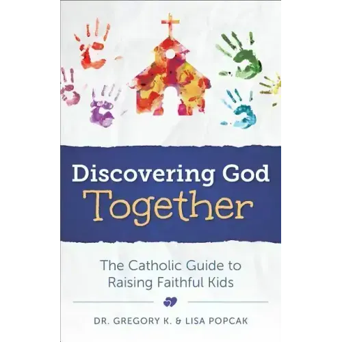 Discovering God Together: The Catholic Guide to Raising Faithful Kids