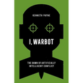 I, Warbot: The Dawn of Artificially Intelligent Conflict