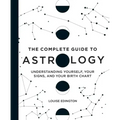 The Complete Guide to Astrology: Understanding Yourself, Your Signs, and Your Birth Chart