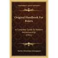 Original Handbook for Riders: A Complete Guide to Modern Horsemanship (1911)