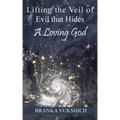 Lifting the Veil of Evil That Hides a Loving God